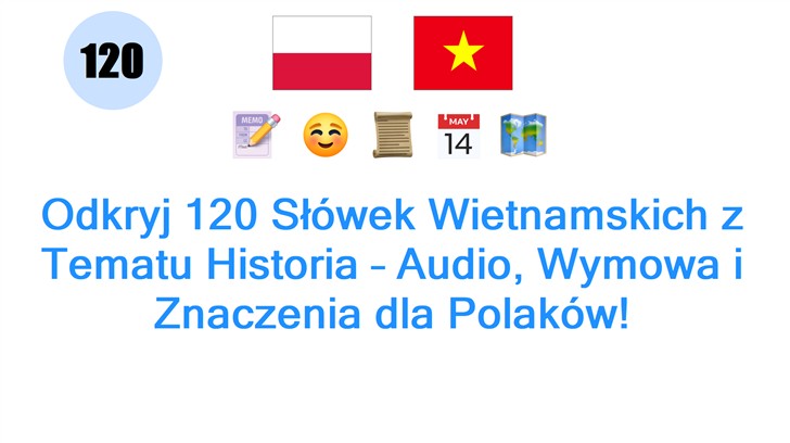 Odkryj 120 Słówek Wietnamskich z Tematu Historia – Audio, Wymowa i Znaczenia dla Polaków!